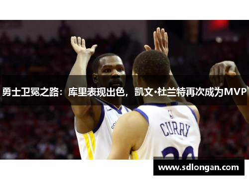 勇士卫冕之路：库里表现出色，凯文·杜兰特再次成为MVP