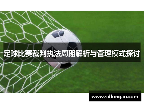 足球比赛裁判执法周期解析与管理模式探讨
