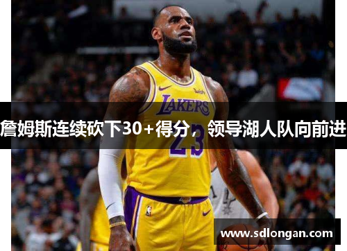 詹姆斯连续砍下30+得分，领导湖人队向前进
