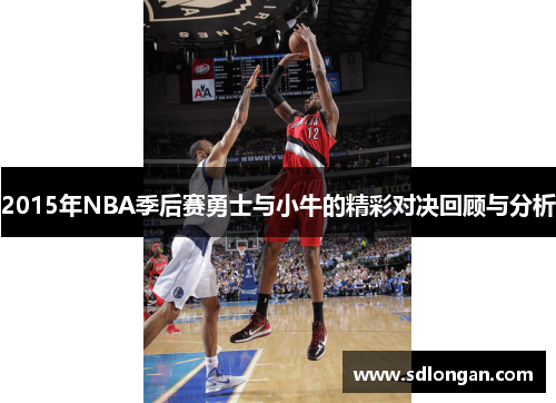 2015年NBA季后赛勇士与小牛的精彩对决回顾与分析