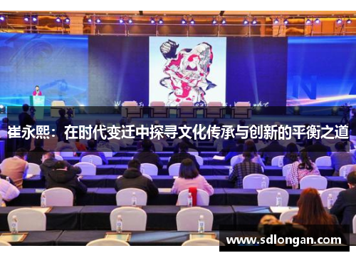 崔永熙：在时代变迁中探寻文化传承与创新的平衡之道