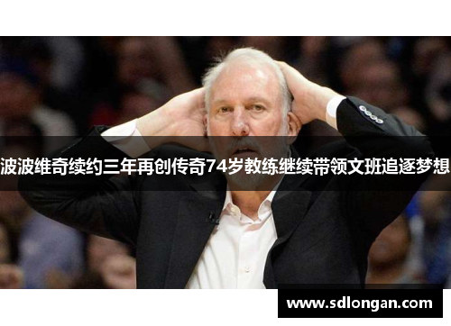 波波维奇续约三年再创传奇74岁教练继续带领文班追逐梦想